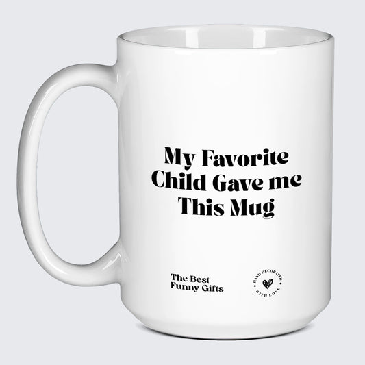 Funny Gift for Dad - My Favorite Child Gave Me This Mug - Coffee Mug