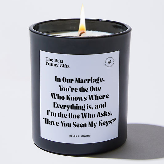 Anniversary In Our Marriage, You're the One Who Knows Where Everything is, and I'm the One Who Asks, 'Have You Seen My Keys? - The Best Funny Gifts