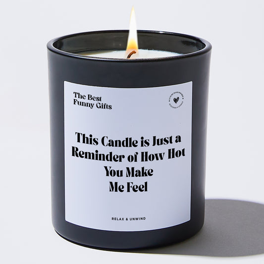 Anniversary This Candle is Just a Reminder of How Hot You Make Me Feel - The Best Funny Gifts