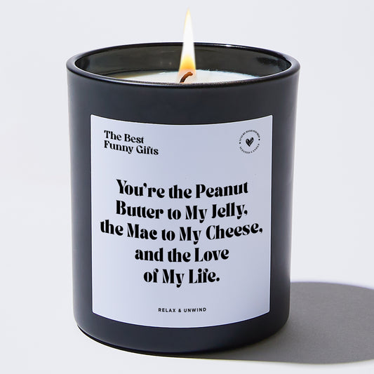 Anniversary You're the Peanut Butter to My Jelly, the Mac to My Cheese, and the Love of My Life. - The Best Funny Gifts