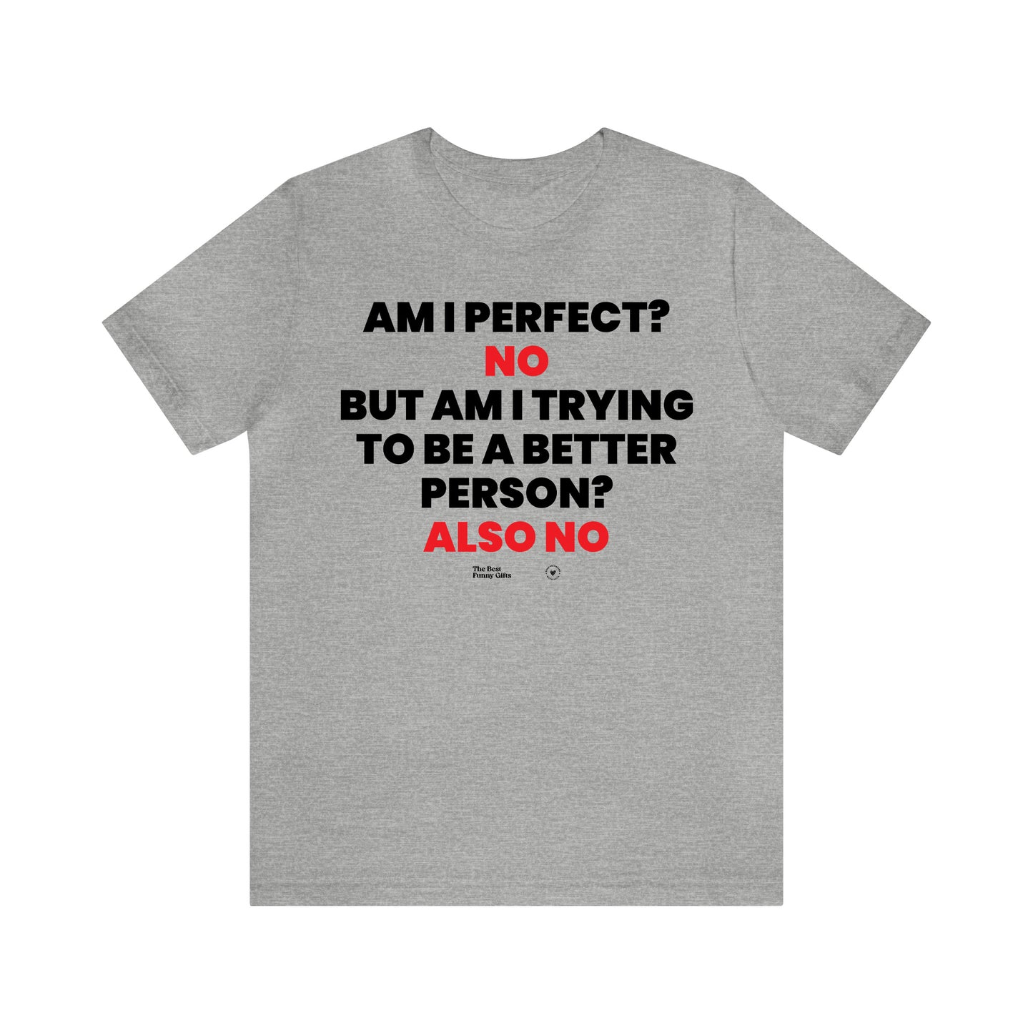 Mens T Shirts - Am I Perfect? No but I Am Trying to Be a Better Person? Also No - Funny Men T Shirts