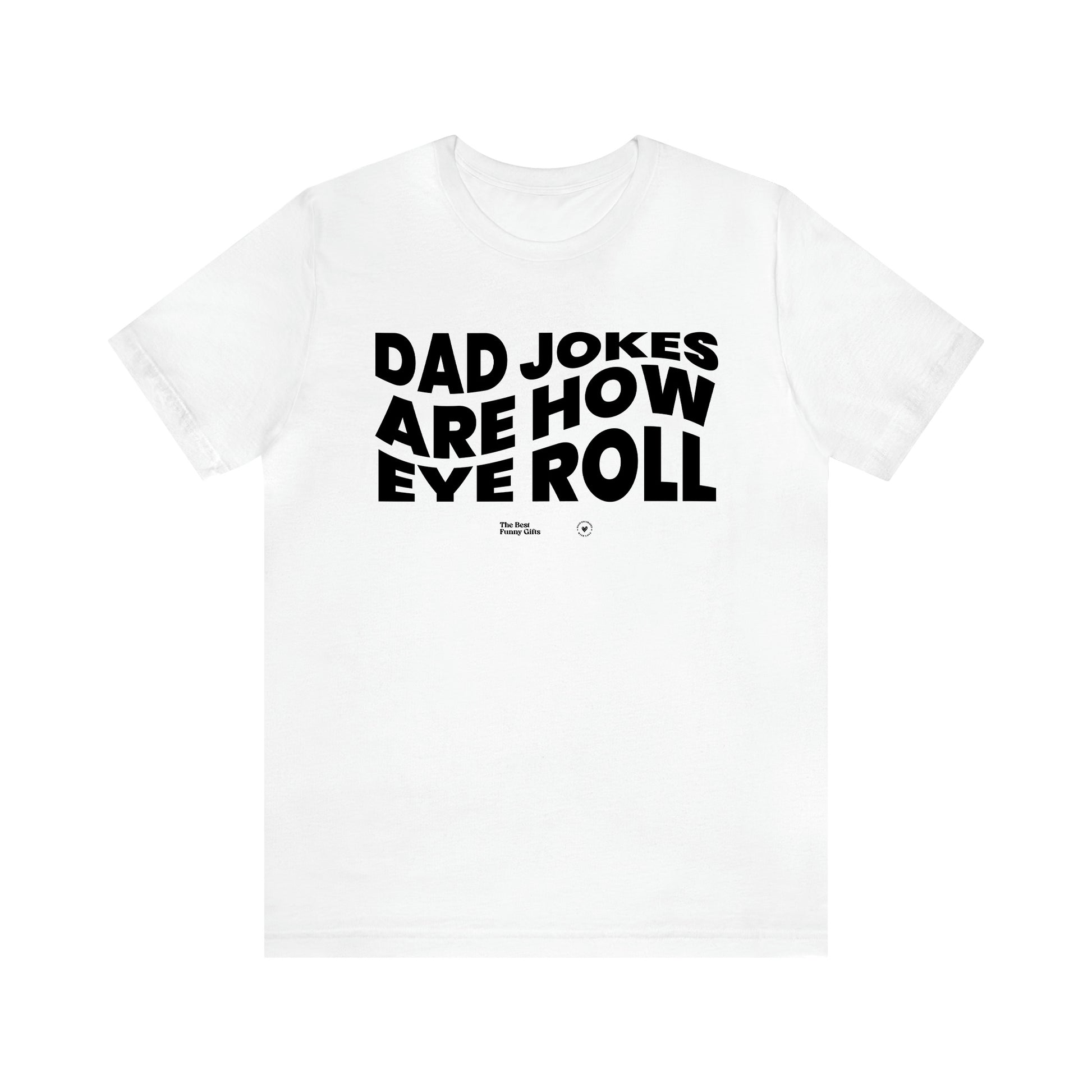 Men's T Shirts Dad Jokes Are How Eye Roll - The Best Funny Gifts