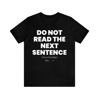 Mens T Shirts - Do Not Read the Next Sentence (you Little Rebel) - Funny Men T Shirts