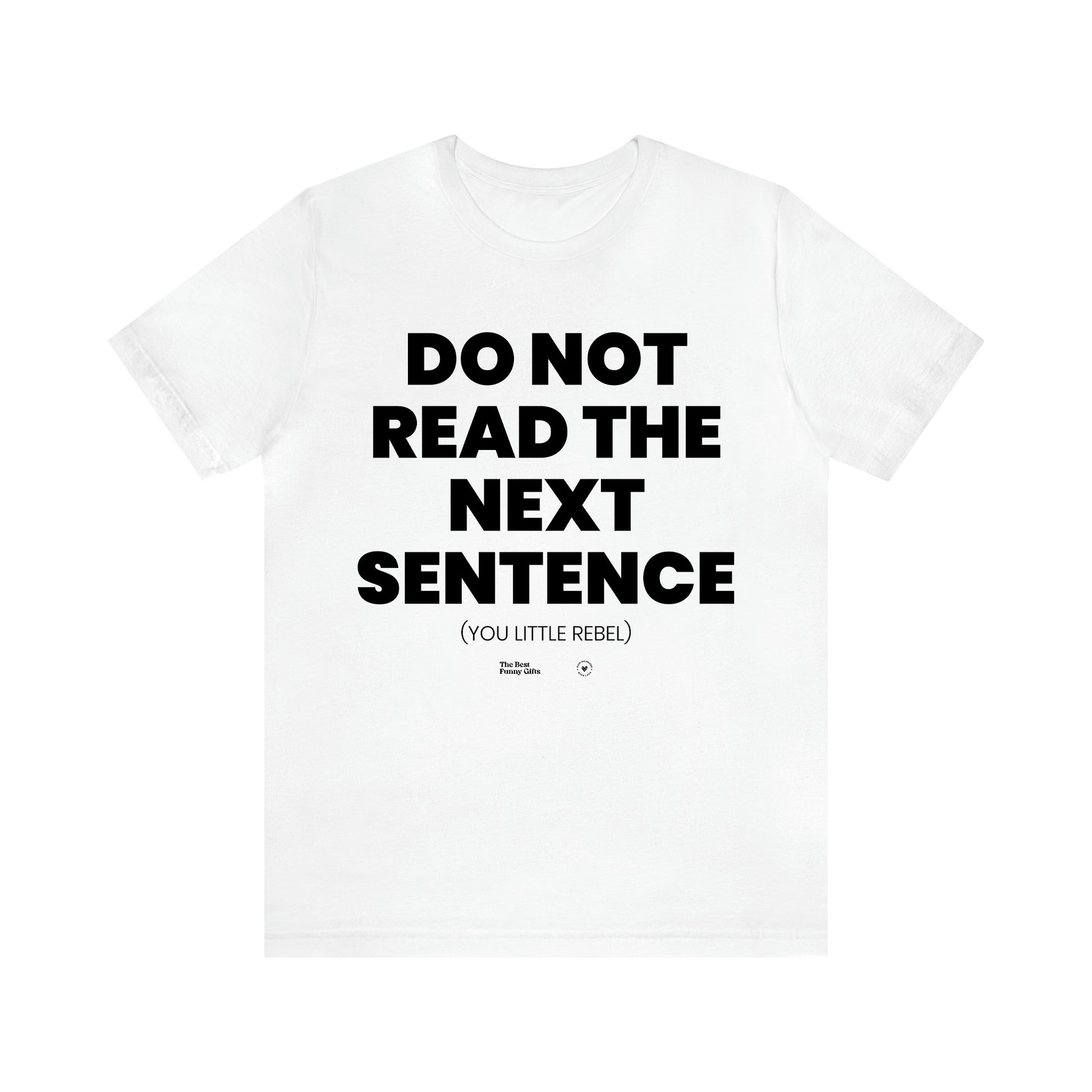 Men's T Shirts Do Not Read the Next Sentence {you Little Rebel} - The Best Funny Gifts