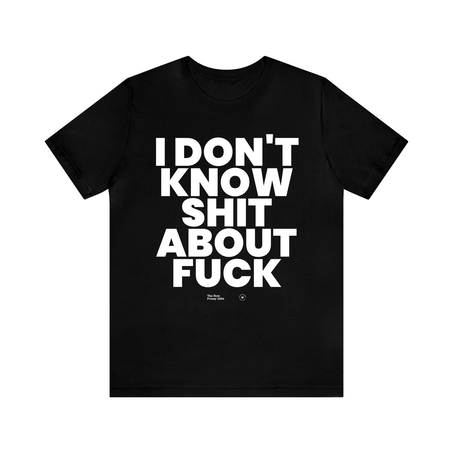 Mens T Shirts - I Don't Know Shit About Fuck - Funny Men T Shirts