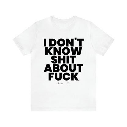 Men's T Shirts I Don't Know Shit About Fuck - The Best Funny Gifts