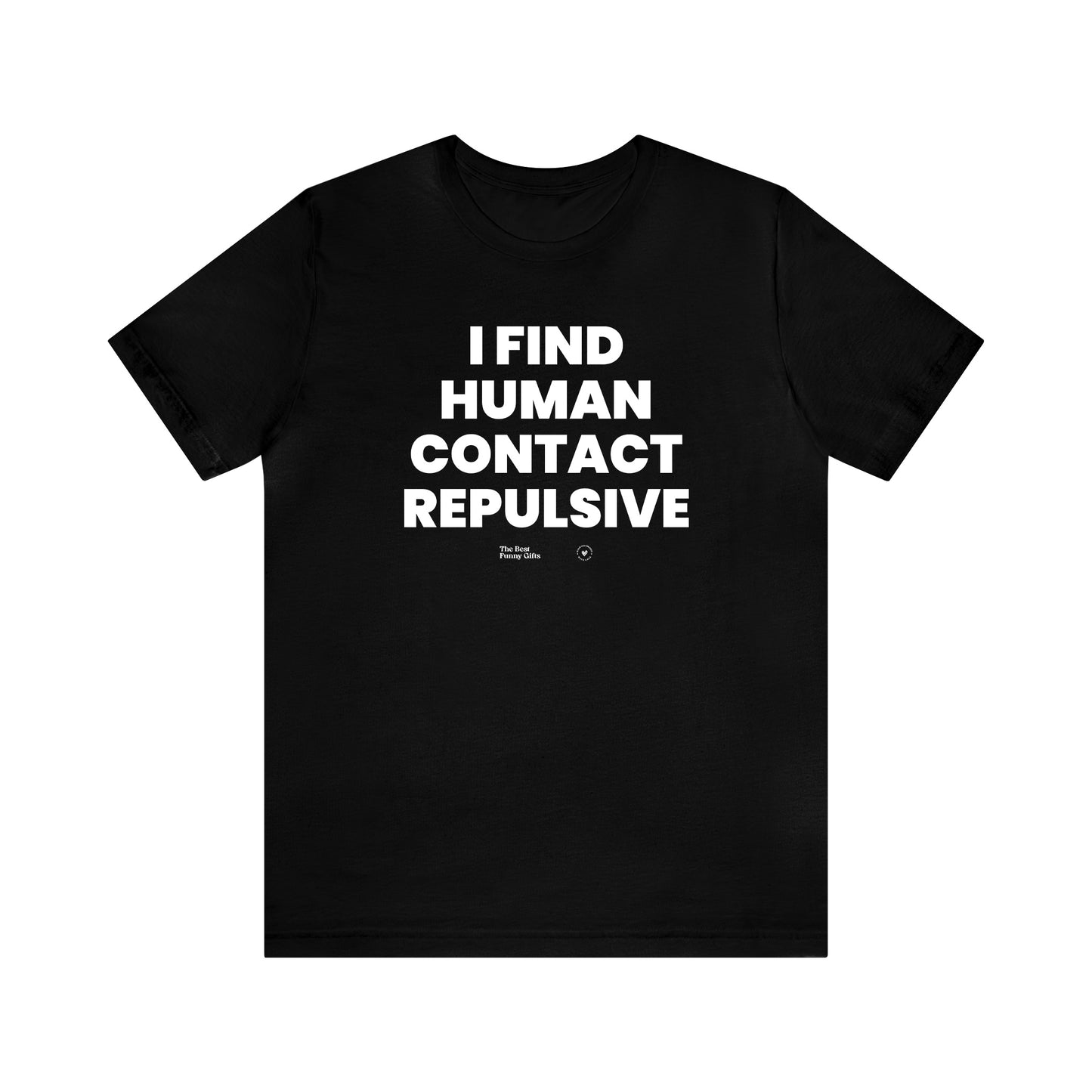 Mens T Shirts - I Find Human Contact Repulsive - Funny Men T Shirts