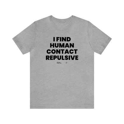 Mens T Shirts - I Find Human Contact Repulsive - Funny Men T Shirts