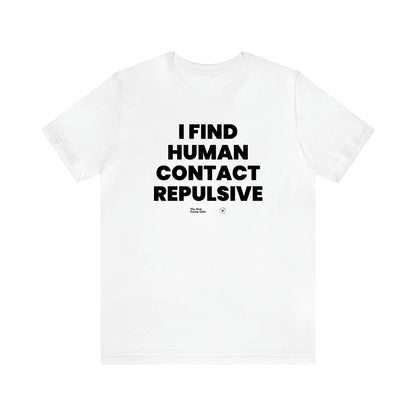 Men's T Shirts I Find Human Contact Repulsive - The Best Funny Gifts