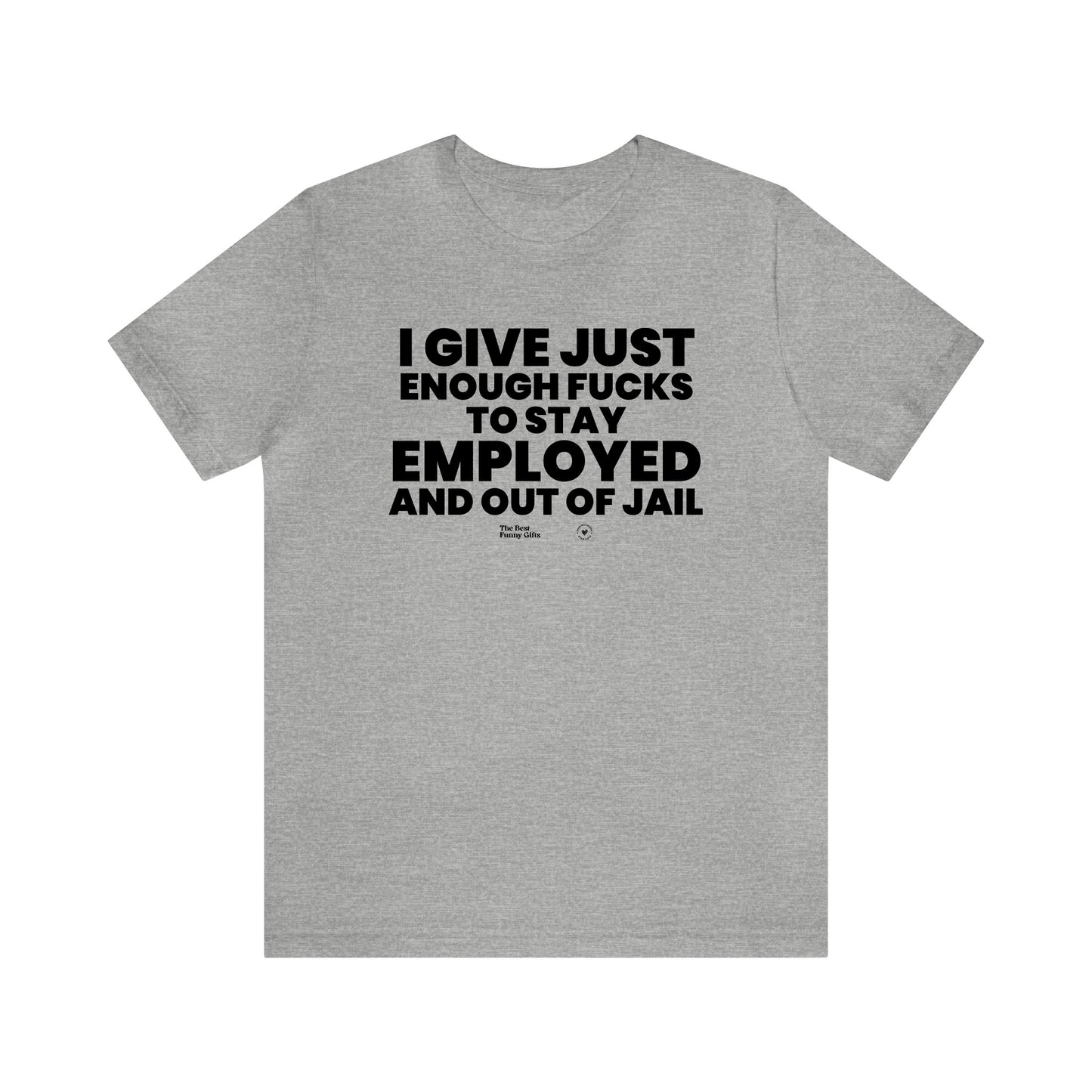 Mens T Shirts - I Give Just Enough Fucks to Stay Employed and Out of Jail - Funny Men T Shirts