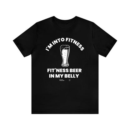 Mens T Shirts - I'm Into Fitness Fit'ness Beer in My Belly - Funny Men T Shirts