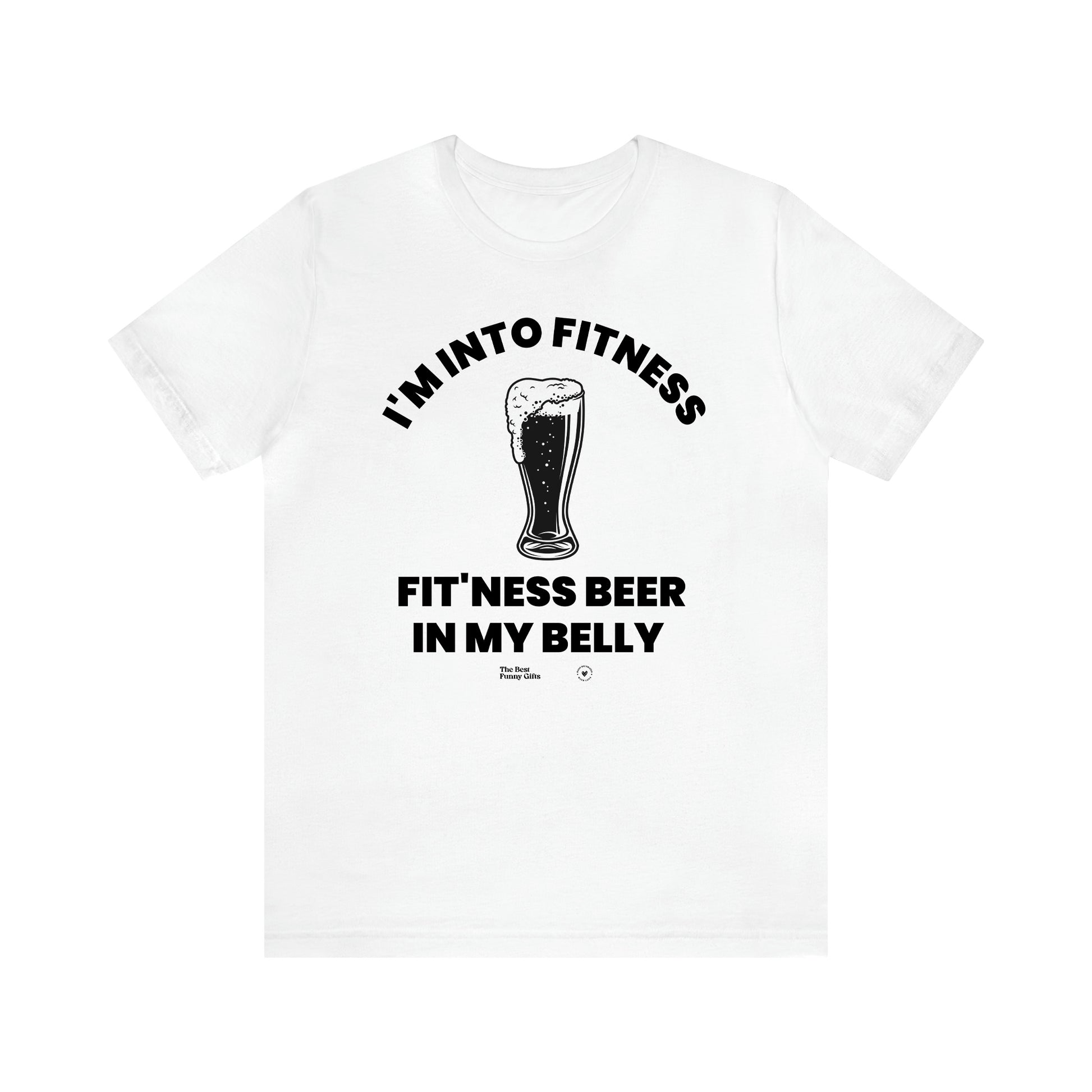 Men's T Shirts I'm Into Fitness Fit'ness Beer in My Belly - The Best Funny Gifts