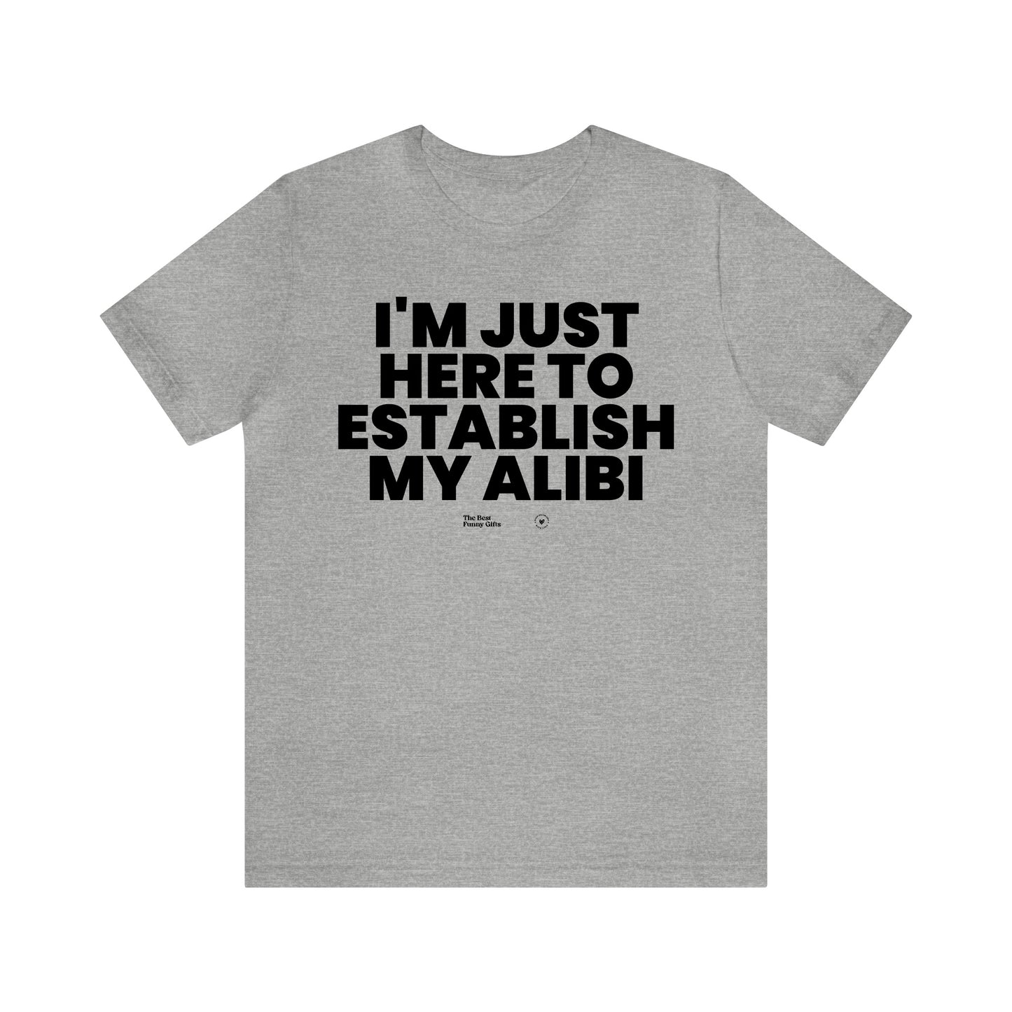 Mens T Shirts - I'm Just Here to Establish My Alibi - Funny Men T Shirts