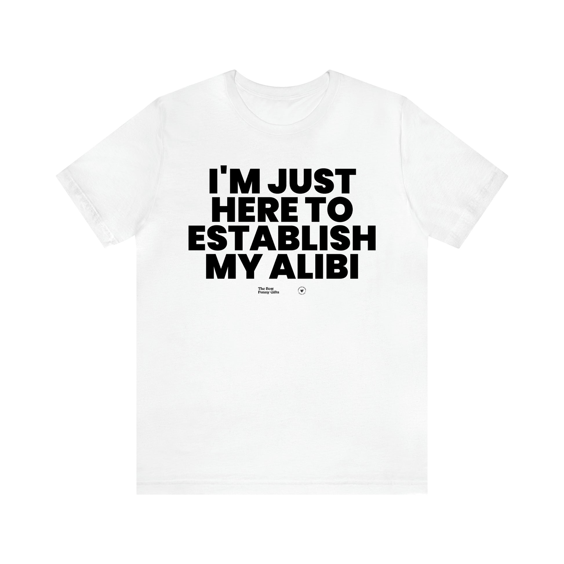 Men's T Shirts I'm Just Here to Establish My Alibi - The Best Funny Gifts