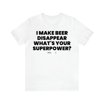 Men's T Shirts I Make Beer Disappear What's Your Superpower? - The Best Funny Gifts