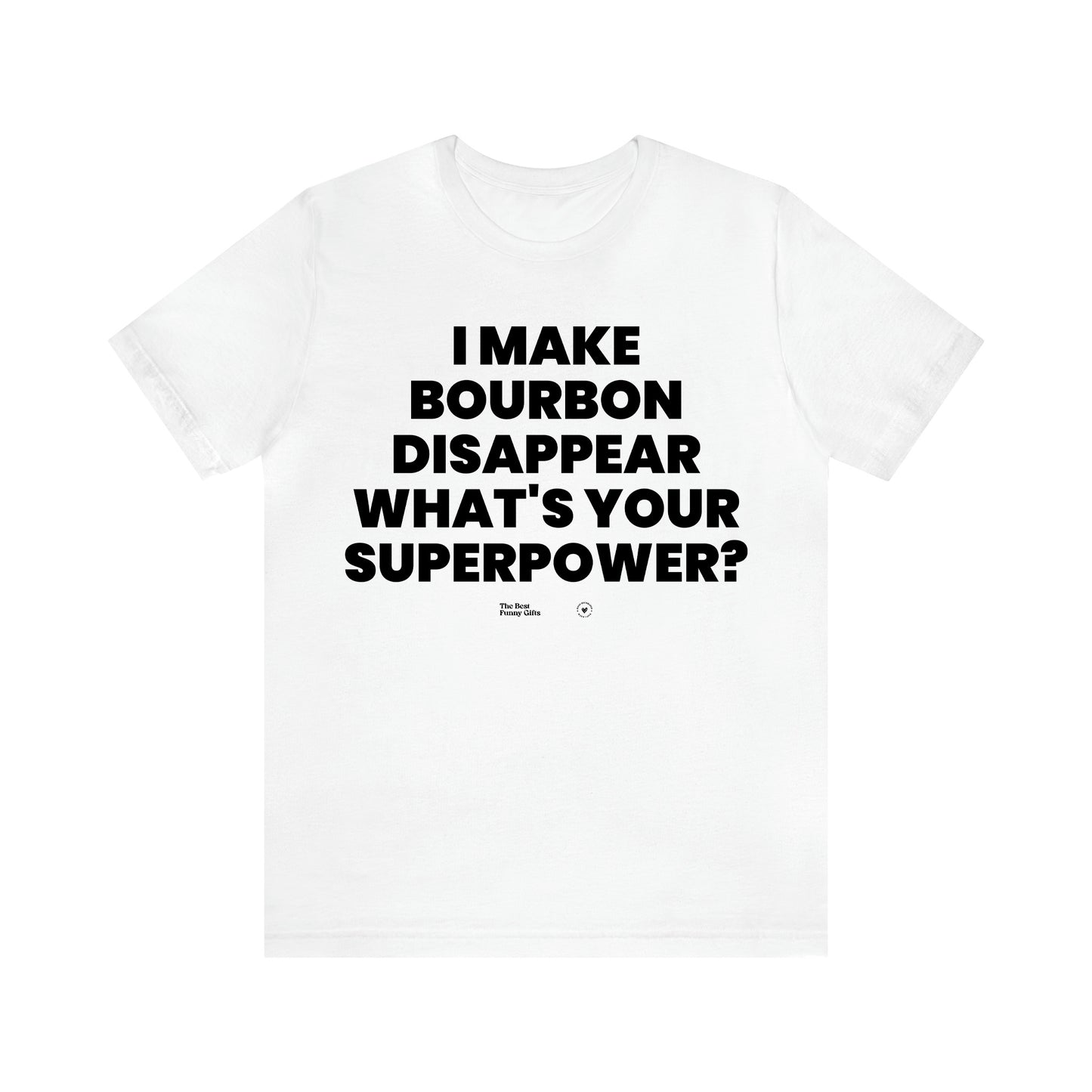 Men's T Shirts I Make Bourbon Disappear What's Your Superpower? - The Best Funny Gifts