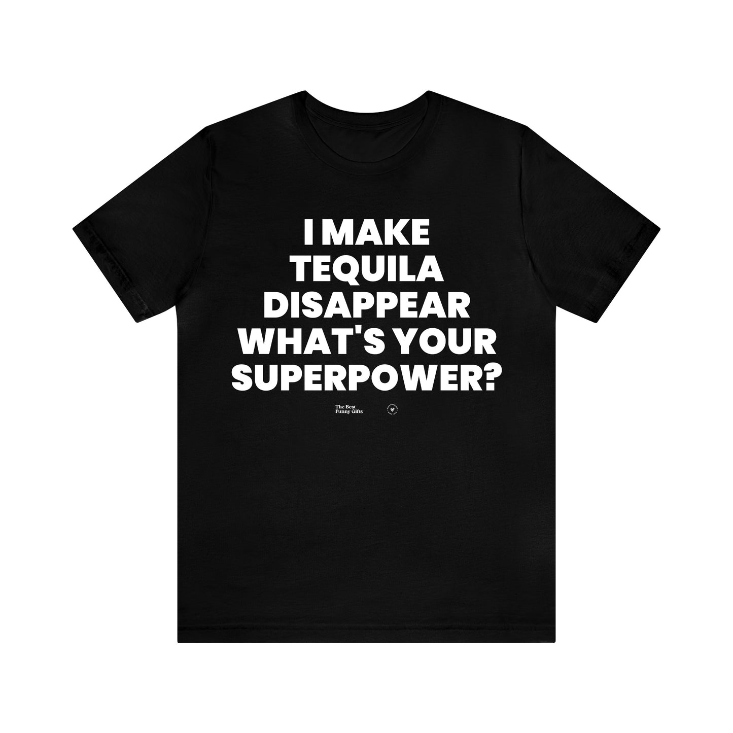 Mens T Shirts - I Make Tequila Disappear What's Your Superpower? - Funny Men T Shirts