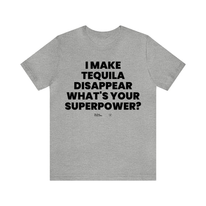 Mens T Shirts - I Make Tequila Disappear What's Your Superpower? - Funny Men T Shirts