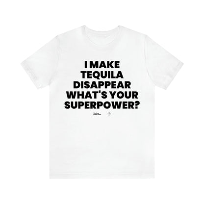 Men's T Shirts I Make Tequila Disappear What's Your Superpower? - The Best Funny Gifts