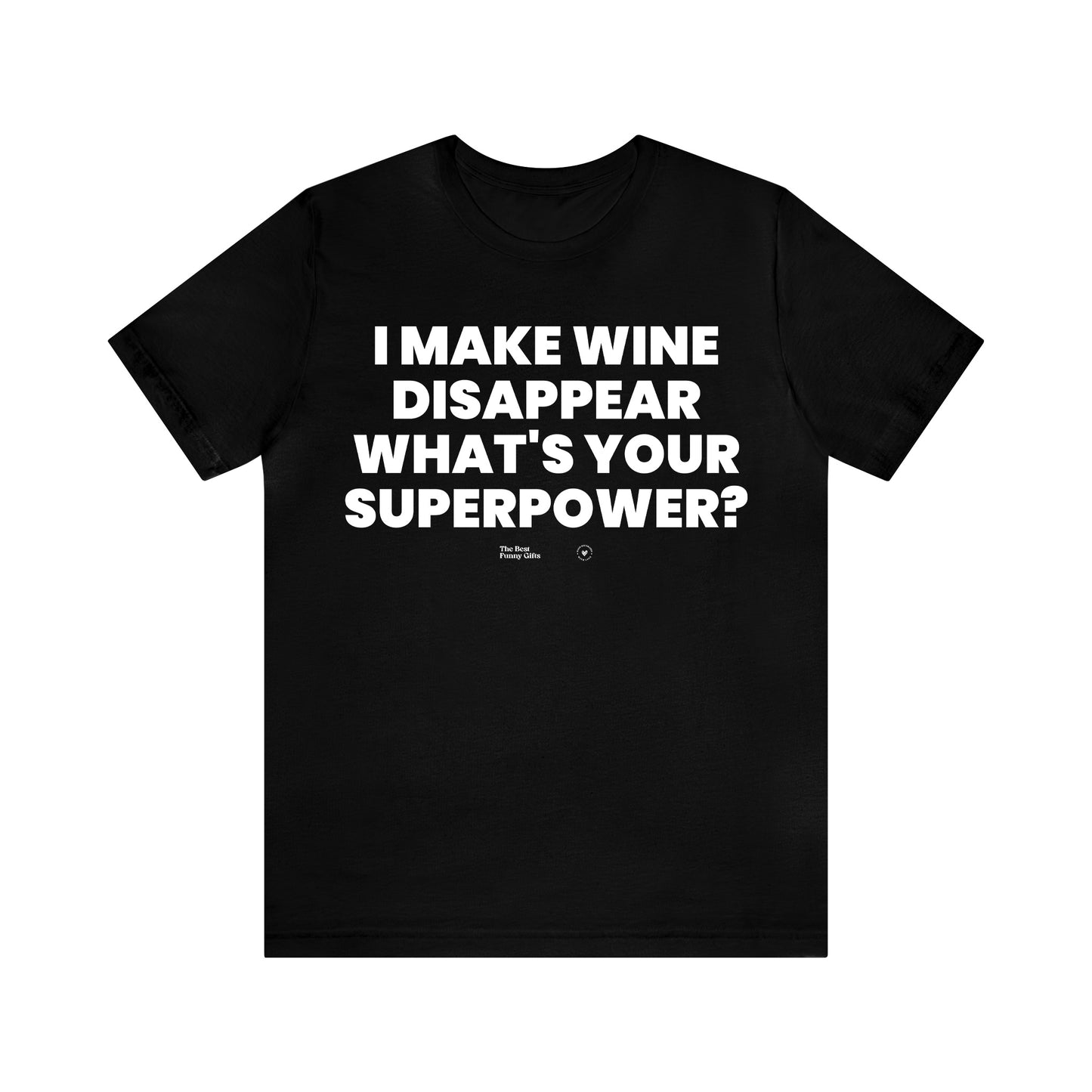 Mens T Shirts - I Make Wine Disappear What's Your Superpower? - Funny Men T Shirts