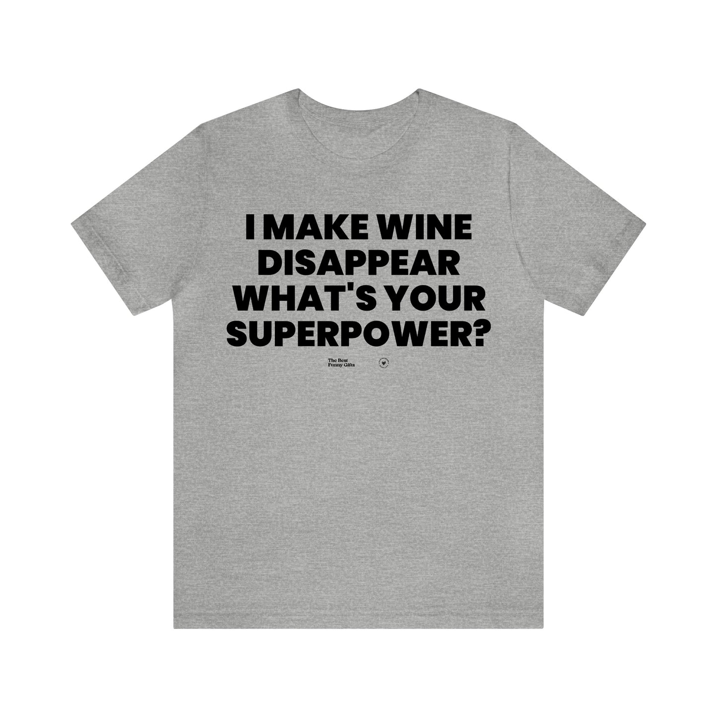 Mens T Shirts - I Make Wine Disappear What's Your Superpower? - Funny Men T Shirts