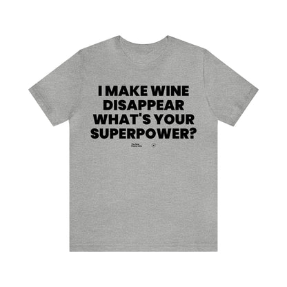 Mens T Shirts - I Make Wine Disappear What's Your Superpower? - Funny Men T Shirts