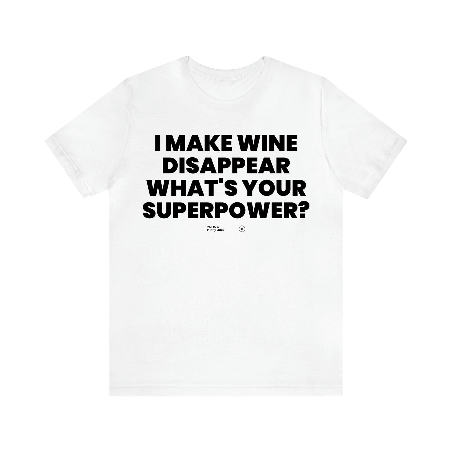 Men's T Shirts I Make Wine Disappear What's Your Superpower? - The Best Funny Gifts