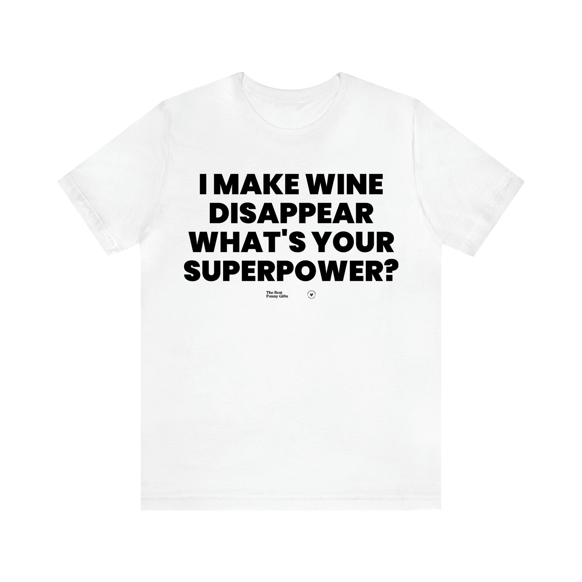 Men's T Shirts I Make Wine Disappear What's Your Superpower? - The Best Funny Gifts