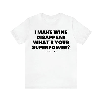 Men's T Shirts I Make Wine Disappear What's Your Superpower? - The Best Funny Gifts