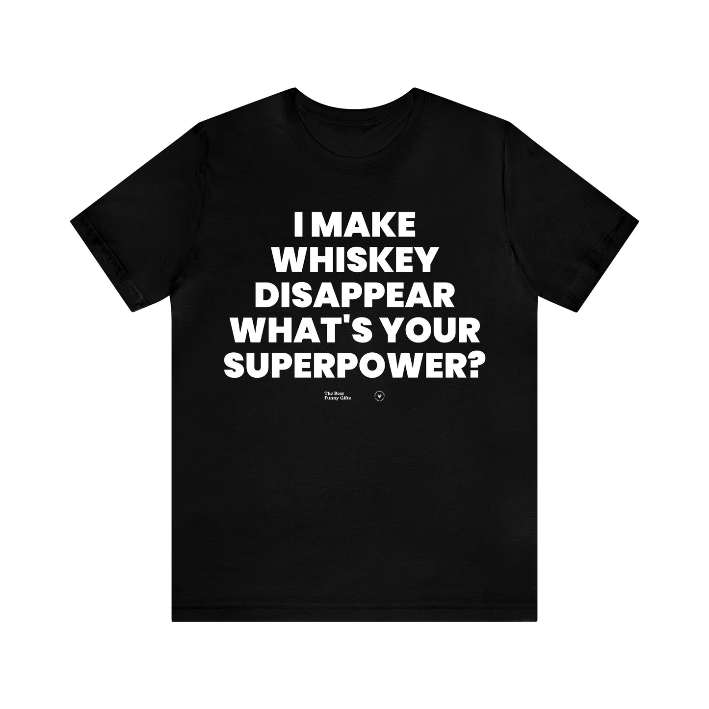 Mens T Shirts - I Make Whiskey Disappear What's Your Superpower? - Funny Men T Shirts