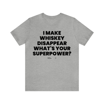 Mens T Shirts - I Make Whiskey Disappear What's Your Superpower? - Funny Men T Shirts