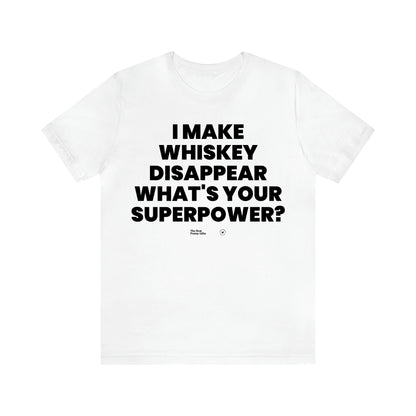 Men's T Shirts I Make Whiskey Disappear What's Your Superpower? - The Best Funny Gifts