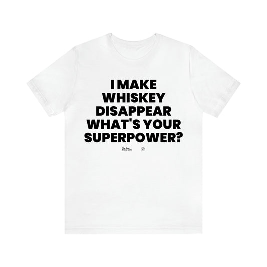 Men's T Shirts I Make Whiskey Disappear What's Your Superpower? - The Best Funny Gifts