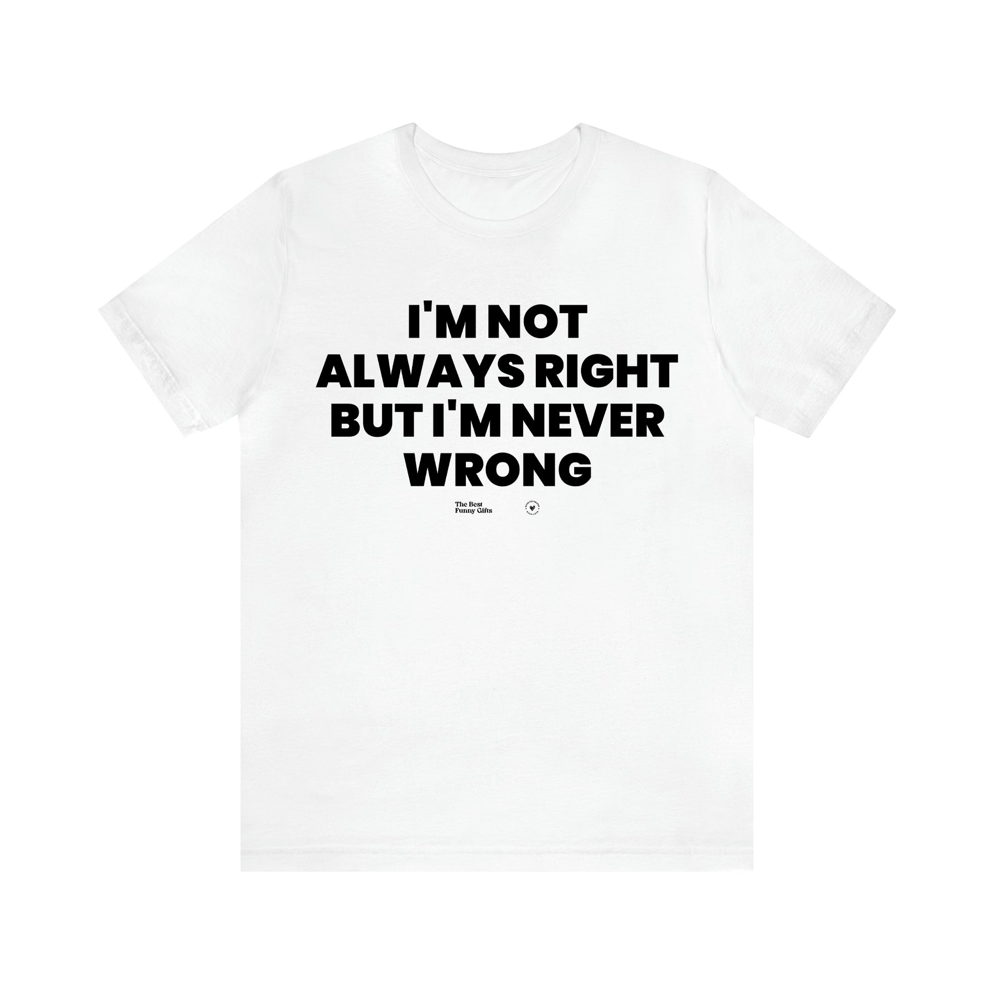 Men's T Shirts I'm Not Always Right but I'm Never Wrong - The Best Funny Gifts