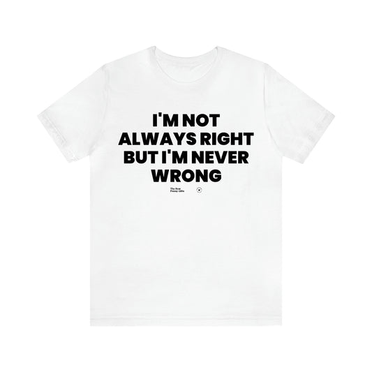 Men's T Shirts I'm Not Always Right but I'm Never Wrong - The Best Funny Gifts