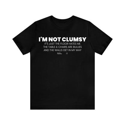 Mens T Shirts - I'm Not Clumsy It's Just the Floor Hates Me the Table & Chairs Are Bullies and the Walls Get in My Way - Funny Men T Shirts