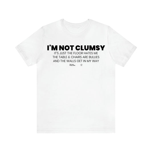 Men's T Shirts I'm Not Clumsy It's Just the Floor Hates Me the Table & Chairs Are Bullies and the Walls Get in My Way - The Best Funny Gifts