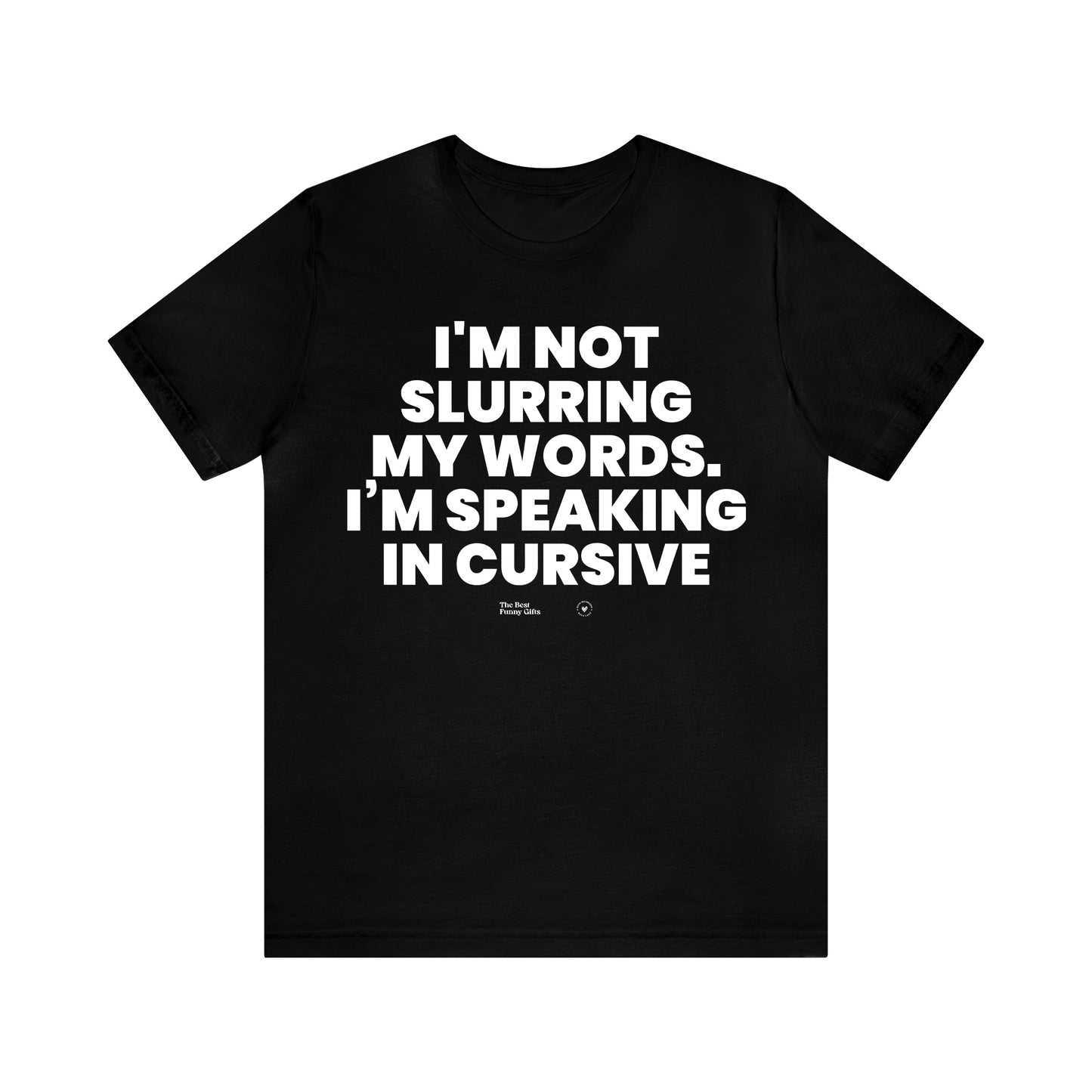 Mens T Shirts - I'm Not Slurring My Words. Im Speaking Cursive - Funny Men T Shirts