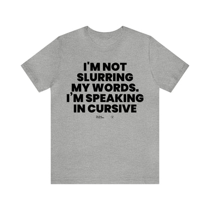 Mens T Shirts - I'm Not Slurring My Words. Im Speaking Cursive - Funny Men T Shirts