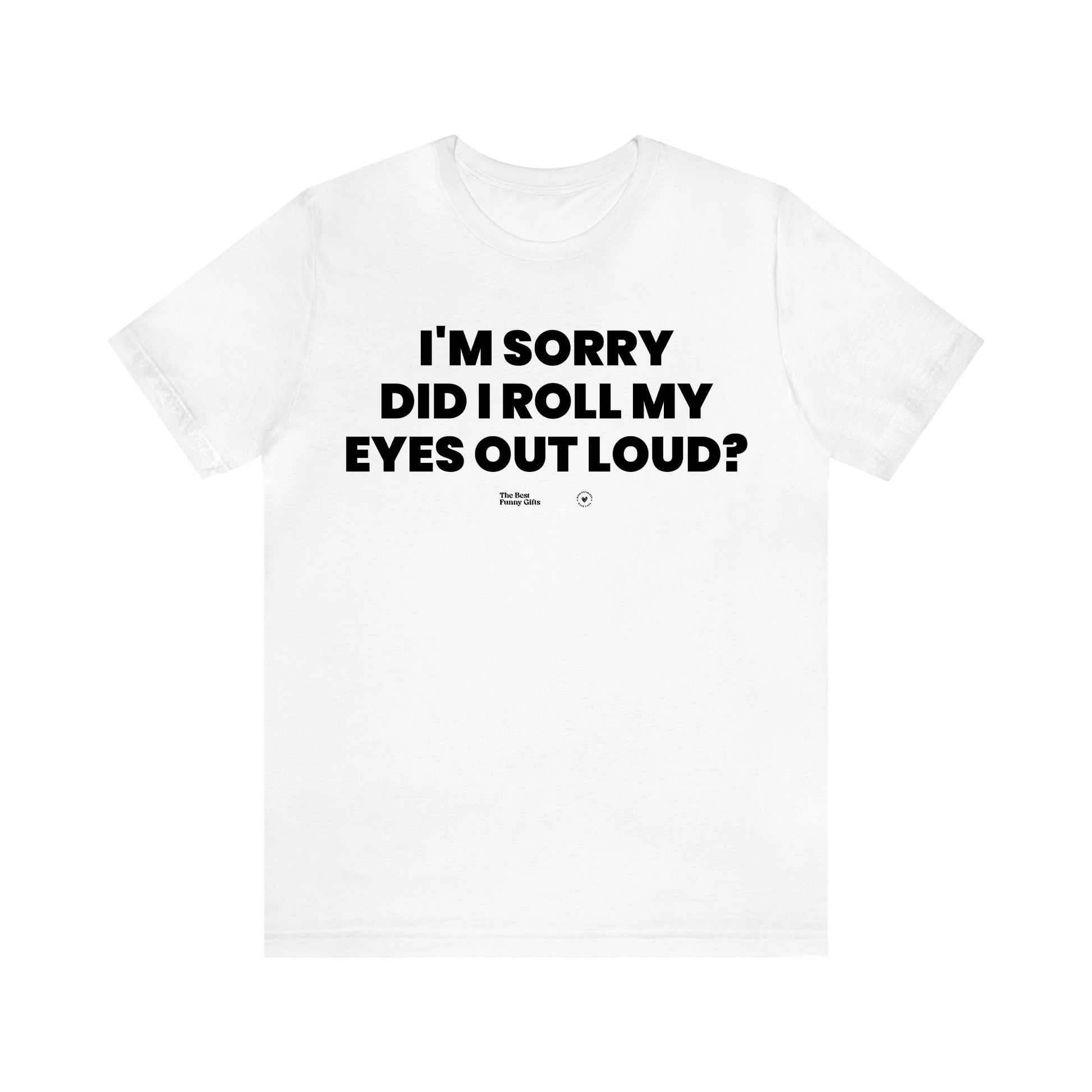 Men's T Shirts I'm Sorry Did I Roll My Eyes Out Loud? - The Best Funny Gifts