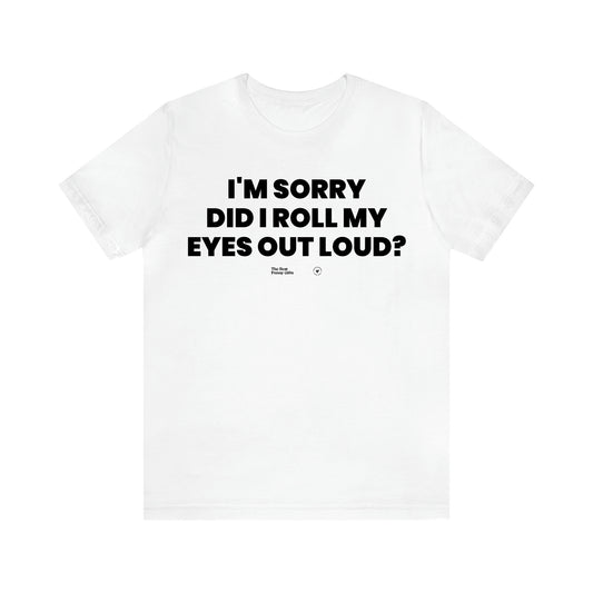 Men's T Shirts I'm Sorry Did I Roll My Eyes Out Loud? - The Best Funny Gifts