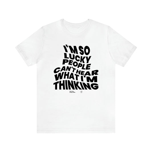 Men's T Shirts I'm So Lucky People Can't Hear What I'm Thinking - The Best Funny Gifts