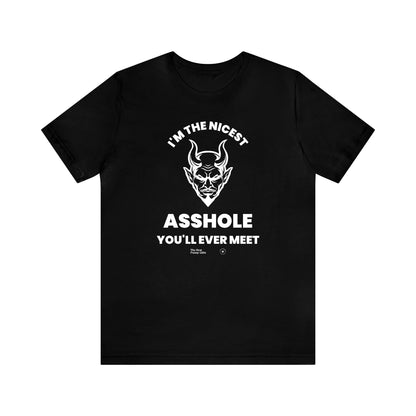 Mens T Shirts - I'm the Nicest Asshole You'll Ever Meet - Funny Men T Shirts