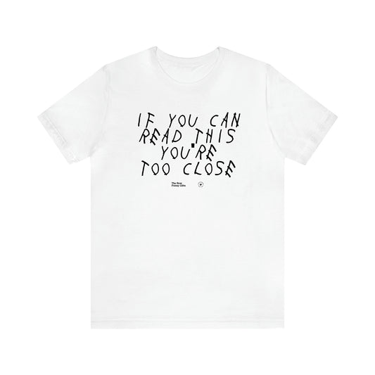 Men's T Shirts If You Can Read This You're Too Close - The Best Funny Gifts