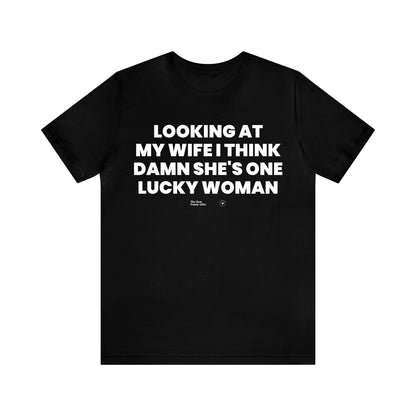 Mens T Shirts - Looking at My Wife I Think Damn She's One Lucky Woman - Funny Men T Shirts