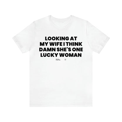 Men's T Shirts Looking at My Wife I Think Damn She's One Lucky Woman - The Best Funny Gifts