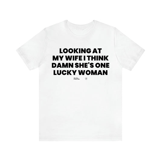 Men's T Shirts Looking at My Wife I Think Damn She's One Lucky Woman - The Best Funny Gifts