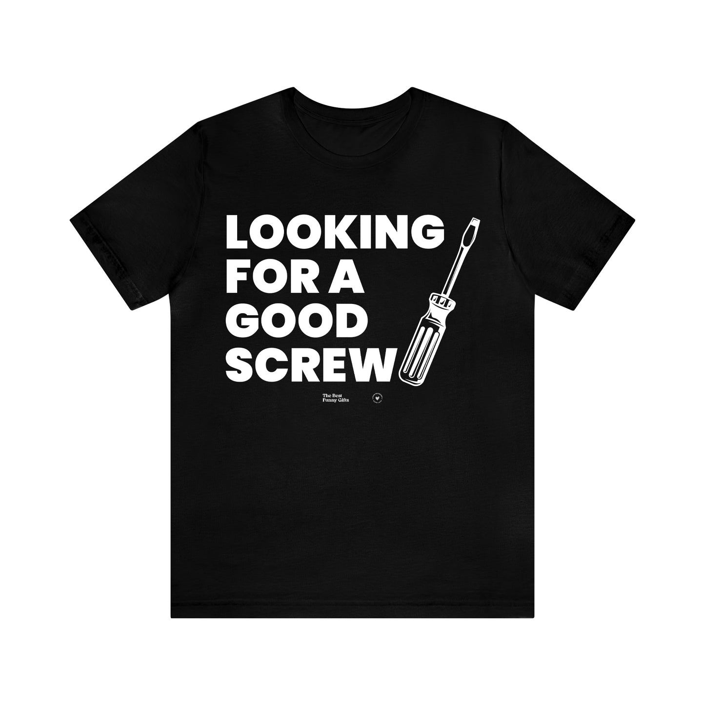 Mens T Shirts - Looking for a Good Screw - Funny Men T Shirts