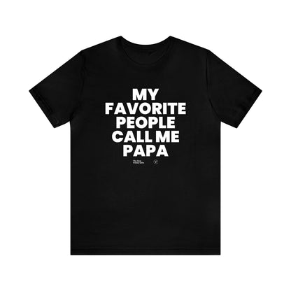 Mens T Shirts - My Favorite People Call Me Papa - Funny Men T Shirts