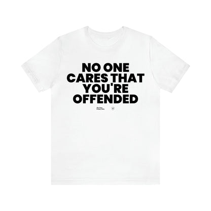 Men's T Shirts No One Cares That You're Offended - The Best Funny Gifts